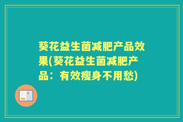 葵花益生菌产品效果(葵花益生菌产品:有效瘦身不用愁) 葵花益生菌产品效果(葵花益生菌产品:有效瘦身不用愁)