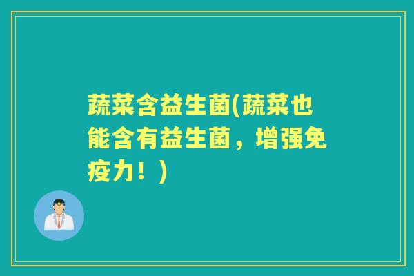 蔬菜含益生菌(蔬菜也能含有益生菌，增强力！)