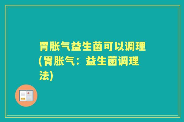 胃益生菌可以调理(胃:益生菌调理法) 胃益生菌可以调理(胃:益生菌调理法)