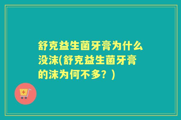 舒克益生菌牙膏为什么没沫(舒克益生菌牙膏的沫为何不多?) 舒克益生菌牙膏为什么没沫(舒克益生菌牙膏的沫为何不多?)