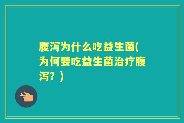 为什么吃益生菌(为何要吃益生菌？)