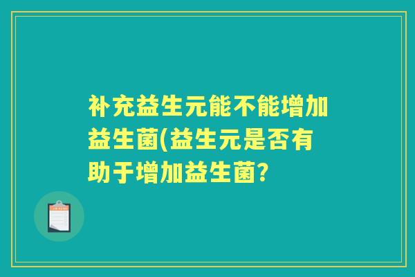 补充益生元能不能增加益生菌(益生元是否有助于增加益生菌？