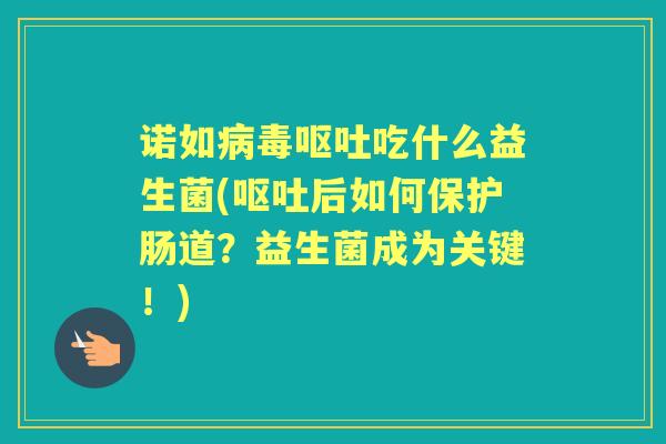 诺如吃什么益生菌(后如何保护肠道？益生菌成为关键！)