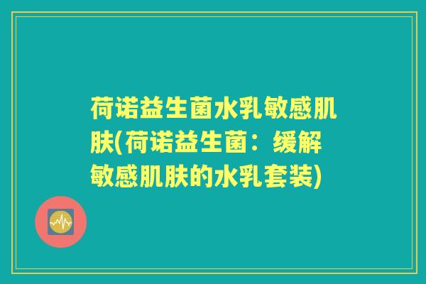 荷诺益生菌水乳敏感(荷诺益生菌:缓解敏感的水乳套装) 荷诺益生菌水乳敏感(荷诺益生菌:缓解敏感的水乳套装)