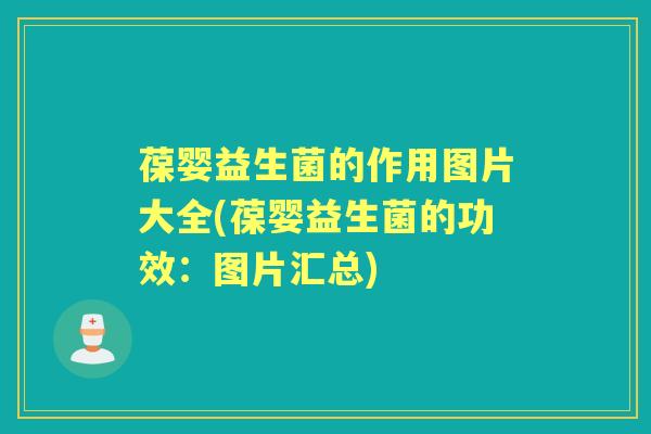 葆婴益生菌的作用图片大全(葆婴益生菌的功效：图片汇总)