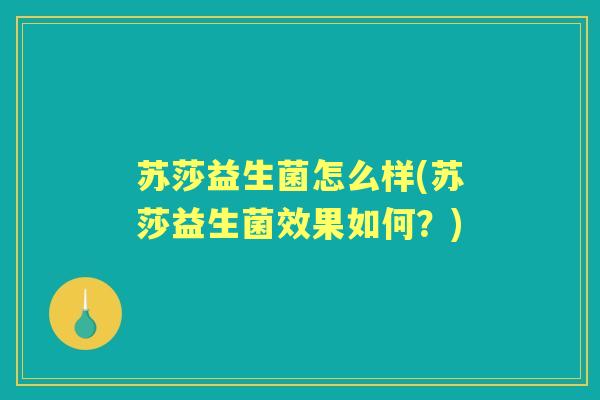 苏莎益生菌怎么样(苏莎益生菌效果如何？)
