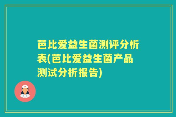 芭比爱益生菌测评分析表(芭比爱益生菌产品测试分析报告)
