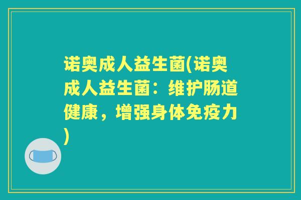 诺奥成人益生菌(诺奥成人益生菌：维护肠道健康，增强身体力)