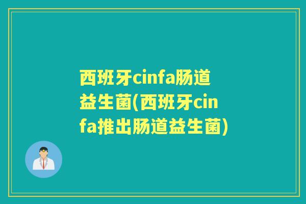 西班牙cinfa肠道益生菌(西班牙cinfa推出肠道益生菌)