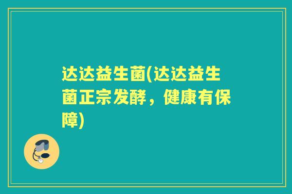 达达益生菌(达达益生菌正宗发酵,健康有保障) 达达益生菌(达达益生菌正宗发酵,健康有保障)