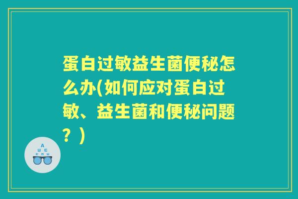 蛋白益生菌怎么办(如何应对蛋白、益生菌和问题?) 蛋白益生菌怎么办(如何应对蛋白、益生菌和问题?)