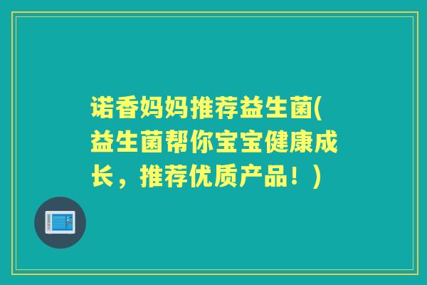 诺香妈妈推荐益生菌(益生菌帮你宝宝健康成长,推荐优质产品!) 诺香妈妈推荐益生菌(益生菌帮你宝宝健康成长,推荐优质产品!)