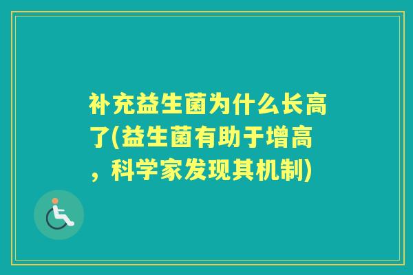 补充益生菌为什么长高了(益生菌有助于增高,科学家发现其机制) 补充益生菌为什么长高了(益生菌有助于增高,科学家发现其机制)