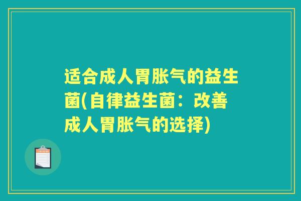 适合成人胃的益生菌(自律益生菌:改善成人胃的选择) 适合成人胃的益生菌(自律益生菌:改善成人胃的选择)