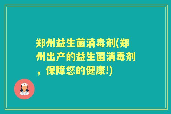 郑州益生菌消毒剂(郑州出产的益生菌消毒剂，保障您的健康!)