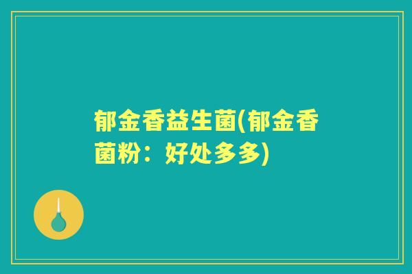 郁金香益生菌(郁金香菌粉：好处多多)