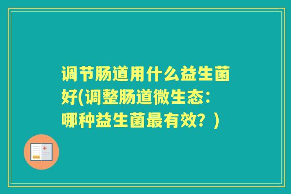 调节肠道用什么益生菌好(调整肠道微生态：哪种益生菌有效？)