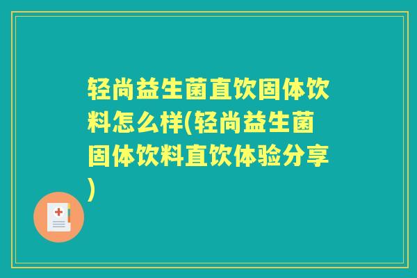 轻尚益生菌直饮固体饮料怎么样(轻尚益生菌固体饮料直饮体验分享) 轻尚益生菌直饮固体饮料怎么样(轻尚益生菌固体饮料直饮体验分享)