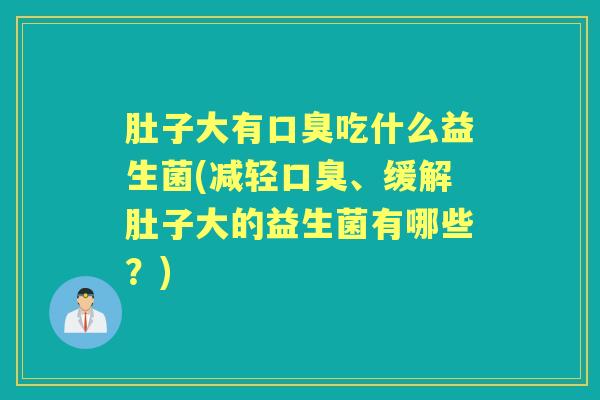 肚子大有吃什么益生菌(减轻、缓解肚子大的益生菌有哪些?) 肚子大有吃什么益生菌(减轻、缓解肚子大的益生菌有哪些?)