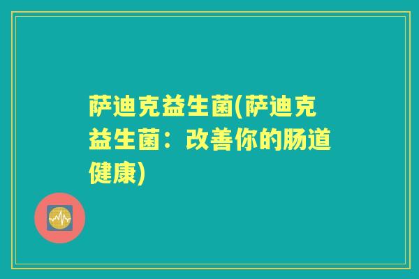 萨迪克益生菌(萨迪克益生菌：改善你的肠道健康)