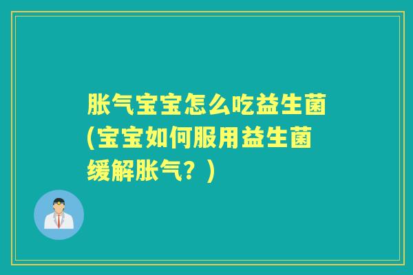 宝宝怎么吃益生菌(宝宝如何服用益生菌缓解？)