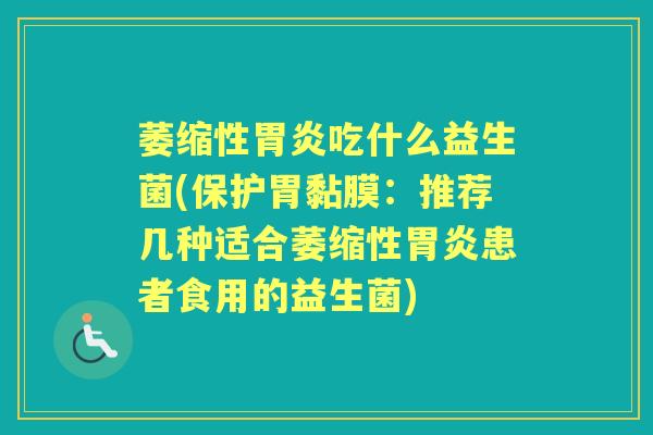 萎缩性吃什么益生菌(保护胃黏膜：推荐几种适合萎缩性患者食用的益生菌)