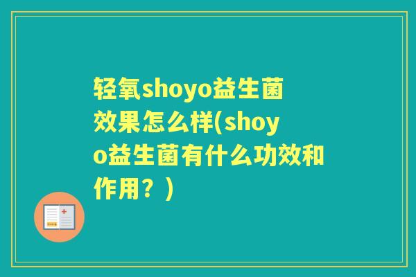 轻氧shoyo益生菌效果怎么样(shoyo益生菌有什么功效和作用？)