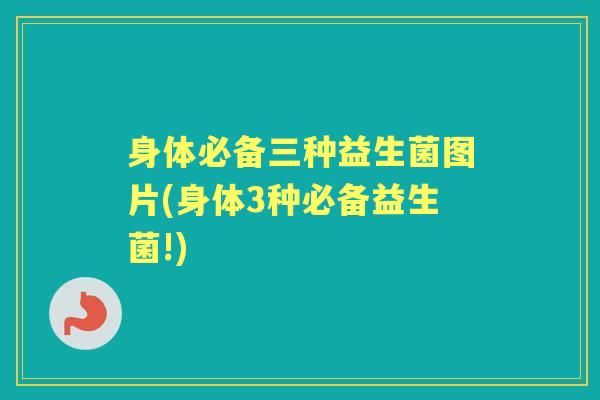 身体必备三种益生菌图片(身体3种必备益生菌!) 身体必备三种益生菌图片(身体3种必备益生菌!)