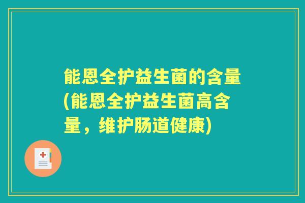 能恩全护益生菌的含量(能恩全护益生菌高含量，维护肠道健康)