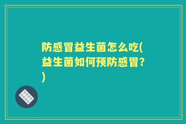 防益生菌怎么吃(益生菌如何?) 防益生菌怎么吃(益生菌如何?)