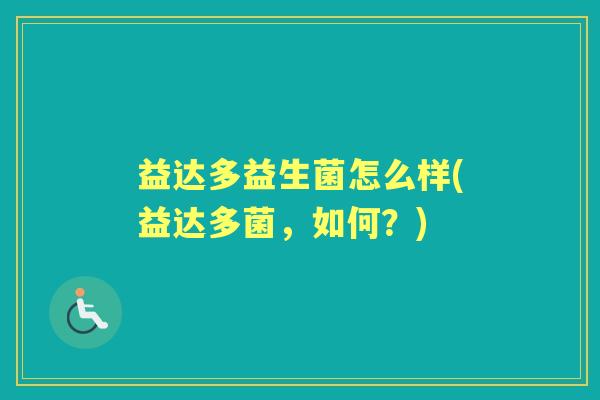 益达多益生菌怎么样(益达多菌，如何？)