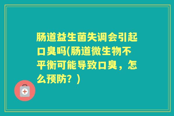 肠道益生菌失调会引起吗(肠道微生物不平衡可能导致,怎么?) 肠道益生菌失调会引起吗(肠道微生物不平衡可能导致,怎么?)