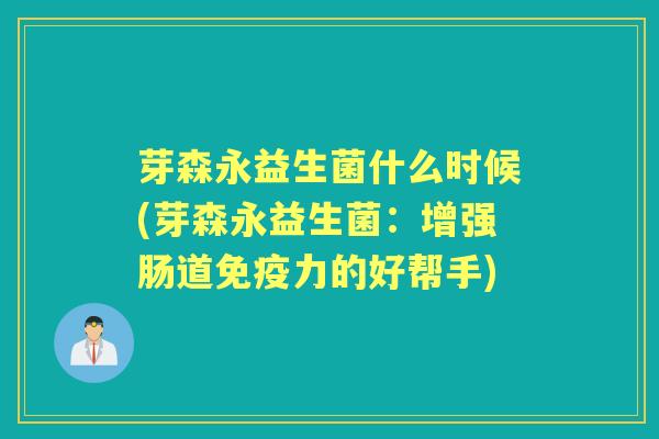 芽森永益生菌什么时候(芽森永益生菌：增强肠道力的好帮手)