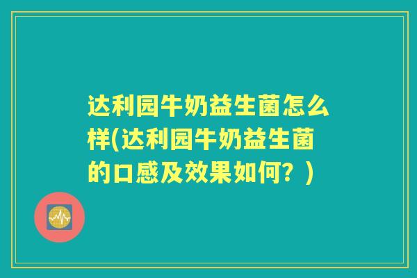 达利园牛奶益生菌怎么样(达利园牛奶益生菌的口感及效果如何?) 达利园牛奶益生菌怎么样(达利园牛奶益生菌的口感及效果如何?)
