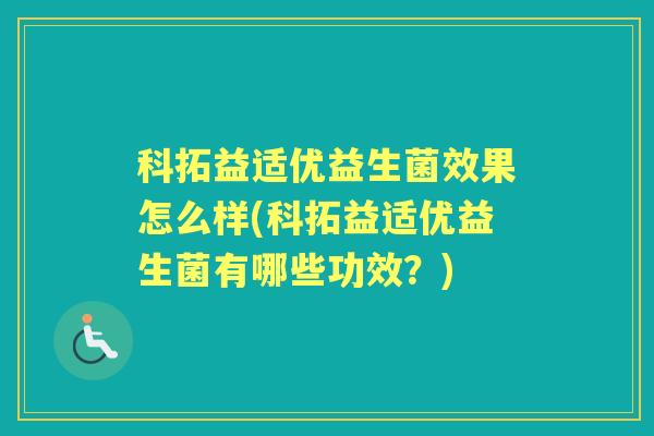 科拓益适优益生菌效果怎么样(科拓益适优益生菌有哪些功效？)