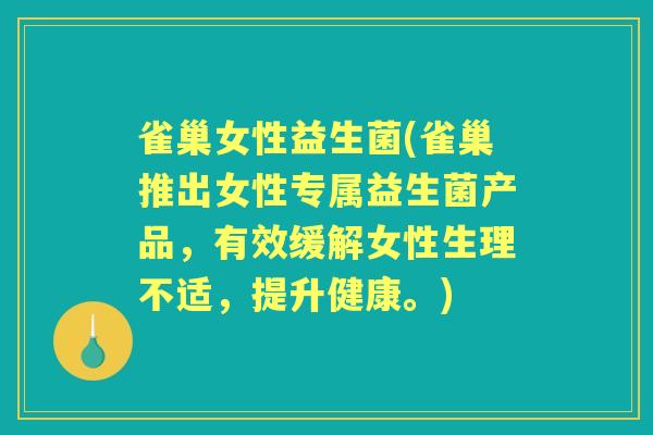 雀巢女性益生菌(雀巢推出女性专属益生菌产品,有效缓解女性生理不适,提升健康。) 雀巢女性益生菌(雀巢推出女性专属益生菌产品,有效缓解女性生理不适,提升健康。)