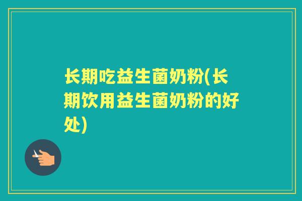 长期吃益生菌奶粉(长期饮用益生菌奶粉的好处) 长期吃益生菌奶粉(长期饮用益生菌奶粉的好处)