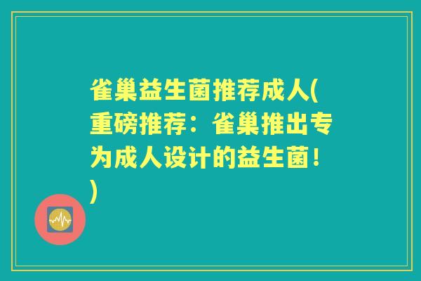 雀巢益生菌推荐成人(重磅推荐:雀巢推出专为成人设计的益生菌!) 雀巢益生菌推荐成人(重磅推荐:雀巢推出专为成人设计的益生菌!)
