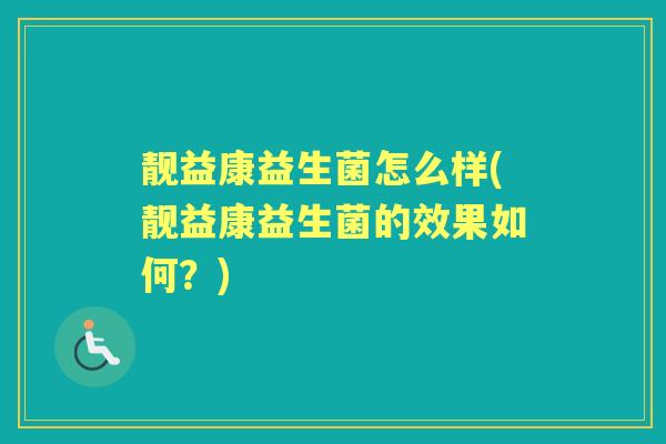 靓益康益生菌怎么样(靓益康益生菌的效果如何?) 靓益康益生菌怎么样(靓益康益生菌的效果如何?)