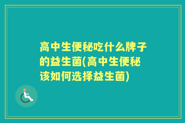 高中生吃什么牌子的益生菌(高中生该如何选择益生菌)