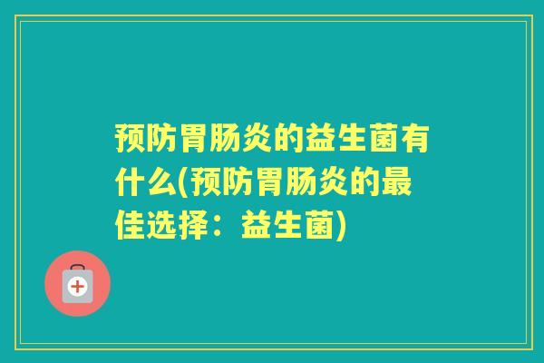 胃的益生菌有什么(胃的佳选择：益生菌)