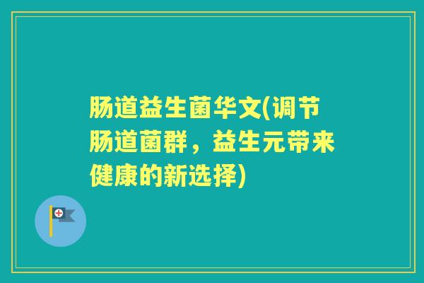 肠道益生菌华文(调节肠道菌群，益生元带来健康的新选择)