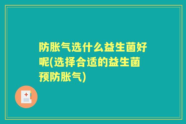 防选什么益生菌好呢(选择合适的益生菌) 防选什么益生菌好呢(选择合适的益生菌)