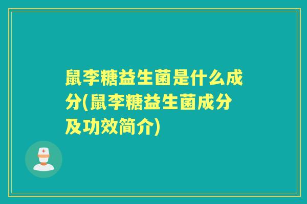 鼠李糖益生菌是什么成分(鼠李糖益生菌成分及功效简介) 鼠李糖益生菌是什么成分(鼠李糖益生菌成分及功效简介)