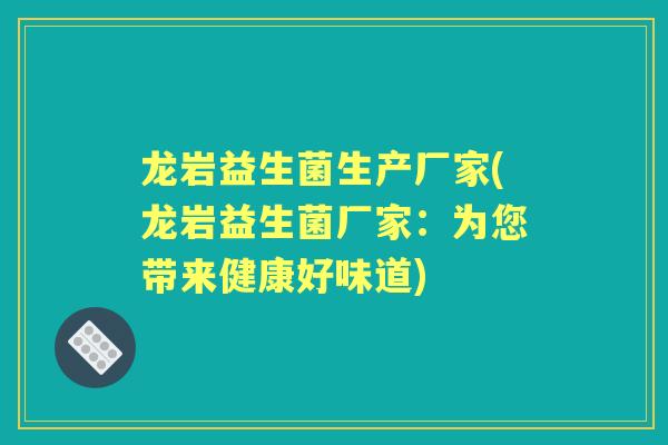 龙岩益生菌生产厂家(龙岩益生菌厂家:为您带来健康好味道) 龙岩益生菌生产厂家(龙岩益生菌厂家:为您带来健康好味道)