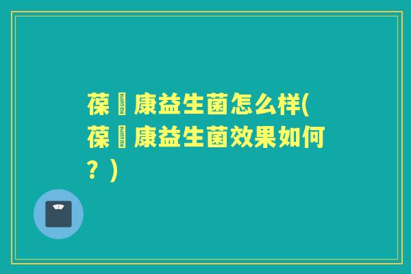 葆苾康益生菌怎么样(葆苾康益生菌效果如何?) 葆苾康益生菌怎么样(葆苾康益生菌效果如何?)