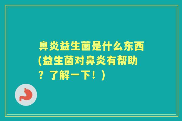 益生菌是什么东西(益生菌对有帮助？了解一下！)