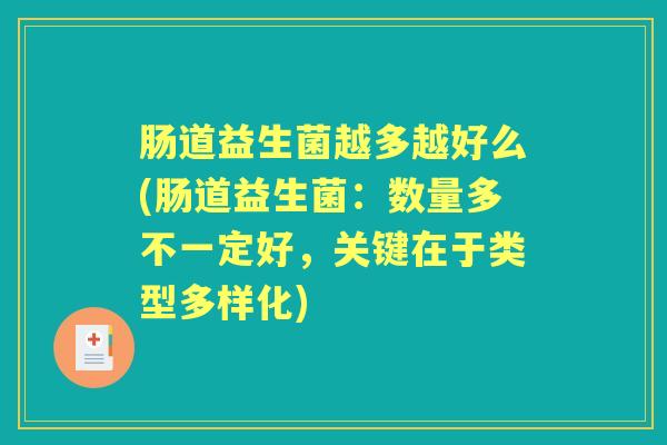 肠道益生菌越多越好么(肠道益生菌:数量多不一定好,关键在于类型多样化) 肠道益生菌越多越好么(肠道益生菌:数量多不一定好,关键在于类型多样化)
