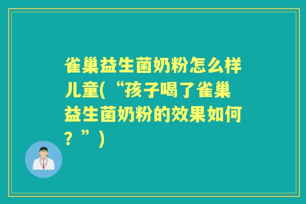 雀巢益生菌奶粉怎么样儿童(“孩子喝了雀巢益生菌奶粉的效果如何?”) 雀巢益生菌奶粉怎么样儿童(“孩子喝了雀巢益生菌奶粉的效果如何?”)