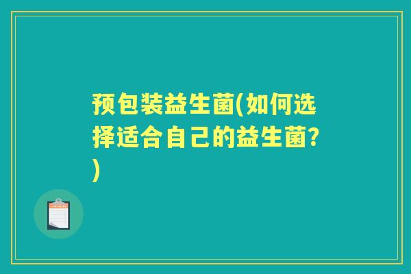 预包装益生菌(如何选择适合自己的益生菌？)